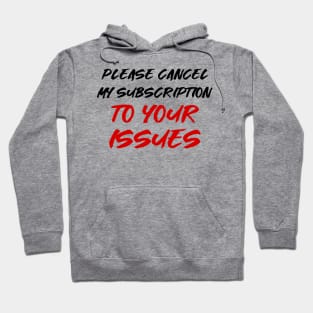 Please cancel my subscription to your issues Hoodie